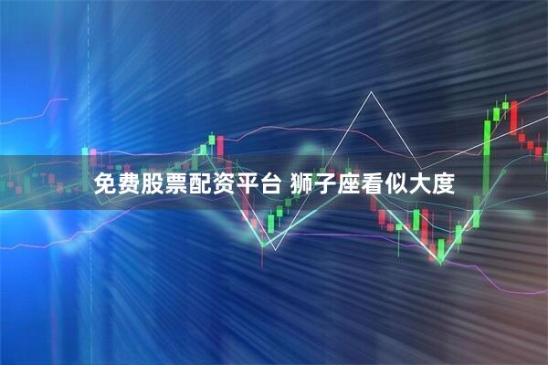 免费股票配资平台 狮子座看似大度